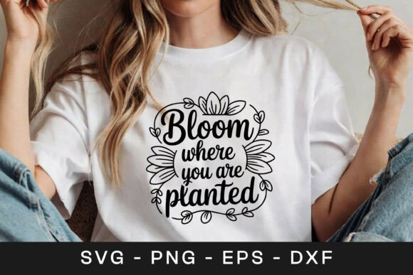 Bloom Where You Are Planted SVG PNG Graphics for Crafts