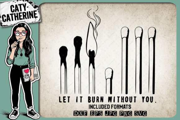 Matches Let It Burn Without You – Quote Graphics for Crafts