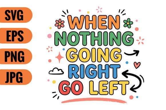 When Nothing Going Right Go Left SVG for Graphics and Crafts